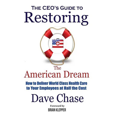 CEO's Guide to Restoring the American Dream: How to Deliver World Class Health Care to Your Employees at Half the Cost.