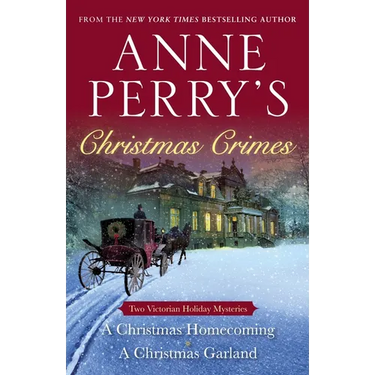 Anne Perry's Christmas Crimes: Two Victorian Holiday Mysteries: A Christmas Homecoming and A Christmas Garland