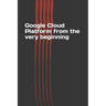 Google Cloud Platform from the very beginning