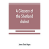 A glossary of the Shetland dialect