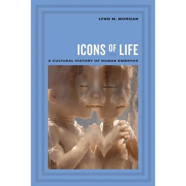 Icons of Life: A Cultural History of Human Embryos