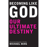 Becoming Like God: Kabbalah And Our Ultimate Destiny