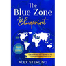 The Blue Zone Blueprint: Unlocking the Secrets to a Longer, Healthier Life