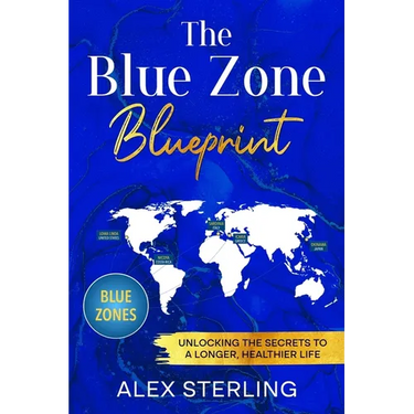 The Blue Zone Blueprint: Unlocking the Secrets to a Longer, Healthier Life