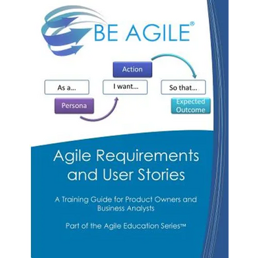 Agile Requirements and User Stories: A Training Guide for Product Owners and Business Analysts