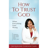 How To Trust God - When Everything Goes Wrong: "Promises Are There For Those Who Trust Him"