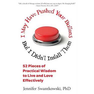 I May Have Pushed Your Buttons, But I Didn't Install Them: 52 Pieces of Practical Wisdom to Live and Love Effectively