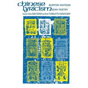 Chinese Lyricism: Shih Poetry from the Second to the Twelfth Century