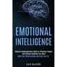 Emotional Intelligence: Improve Communication Skills to Influence People and Achieve Anything You Want (Build Your Relationships and Grow Your Eq)