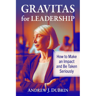 Gravitas for Leadership: How to Make an Impact and Be Taken Seriously