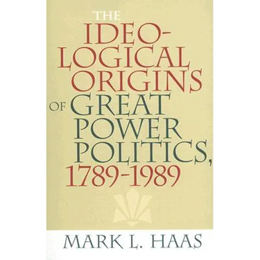 The Ideological Origins of Great Power Politics, 1789-1989