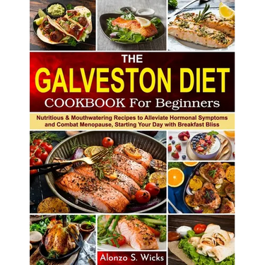 The Galveston Diet Cookbook for Beginners: Nutritious & Mouthwatering Recipes to Alleviate Hormonal Symptoms and Combat Menopause, Starting Your Day w