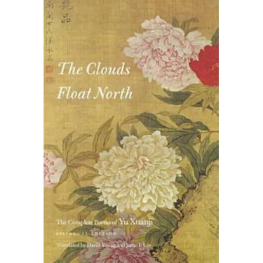 The Clouds Float North: The Complete Poems of Yu Xuanji