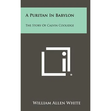 A Puritan In Babylon: The Story Of Calvin Coolidge