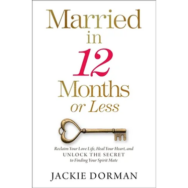 Married in 12 Months or Less: Reclaim Your Love Life, Heal Your Heart, and Unlock the Secret to Finding Your Spirit Mate