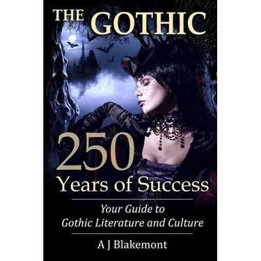 The Gothic: 250 Years of Success: Your Guide to Gothic Literature and Culture