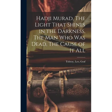 Hadji Murad, The Light That Shines in the Darkness, The Man Who Was Dead, The Cause of It All