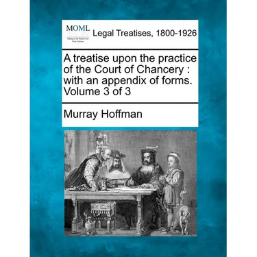 A Treatise Upon the Practice of the Court of Chancery: With an Appendix of Forms. Volume 3 of 3