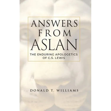 Answers from Aslan: The Enduring Apologetics of C.S. Lewis