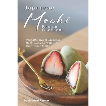Japanese Mochi Recipe Cookbook: Delightful Sweet Japanese Mochi Recipes to Satisfy Your Sweet Tooth!