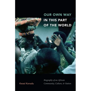 Our Own Way in This Part of the World: Biography of an African Community, Culture, and Nation