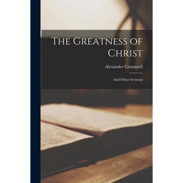 The Greatness of Christ: and Other Sermons