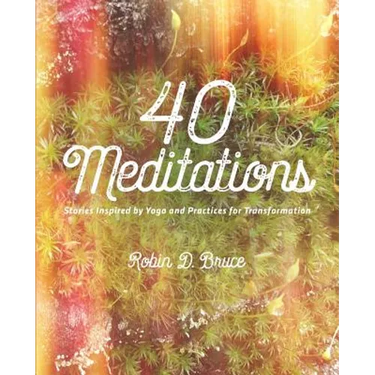 40 Meditations: Stories Inspired by Yoga and Practices for Transformation