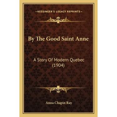 By The Good Saint Anne: A Story Of Modern Quebec (1904)