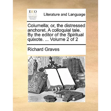Columella; Or, the Distressed Anchoret. a Colloquial Tale. by the Editor of the Spiritual Quixote. ... Volume 2 of 2
