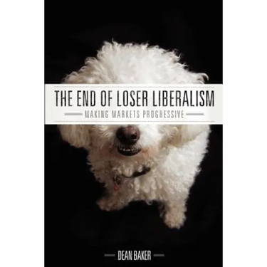 The End of Loser Liberalism: Making Markets Progressive