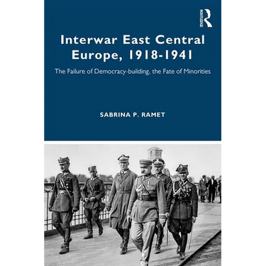 Interwar East Central Europe, 1918-1941: The Failure of Democracy-Building, the Fate of Minorities
