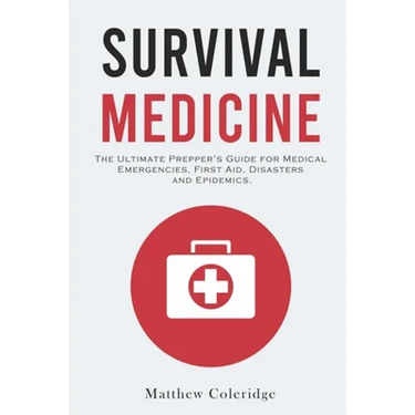 Survival Medicine: The Ultimate Prepper's Guide for Medical Emergencies, First Aid, Disasters and Epidemics