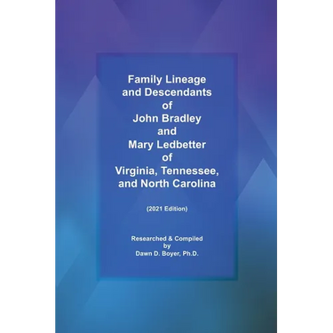 Family Lineage and Descendants of John Bradley and Mary Ledbetter of Virginia, Tennessee, and North Carolina: 2021 Edition