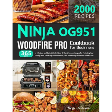 Ninja OG951 Woodfire Pro Cookbook for Beginners: 365 Days of Effortless and Delectable Outdoor Grill and Smoker Recipes for Perfecting Your Grilling S