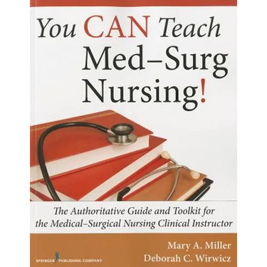 You CAN Teach Med-Surg Nursing!: The Authoritative Guide and Toolkit for the Medical-Surgical Nursing Clinical Instructor
