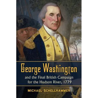 George Washington and the Final British Campaign for the Hudson River, 1779