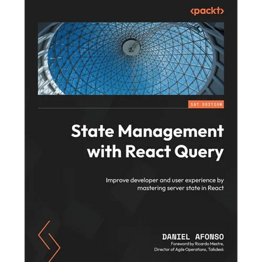 State Management with React Query: Improve developer and user experience by mastering server state in React