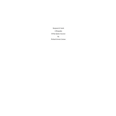 Benjamin R. Smith A Biography of My Quaker Ancestor