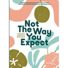Not The Way You Expect: A Collection of Words on Motherhood