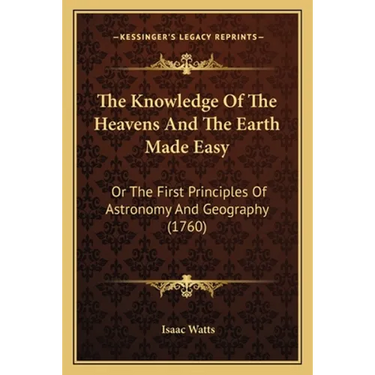 The Knowledge Of The Heavens And The Earth Made Easy: Or The First Principles Of Astronomy And Geography (1760)
