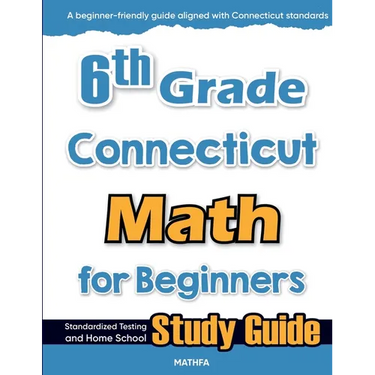 6th Grade Connecticut Math for Beginners: Standardized Testing and Home School Study Guide