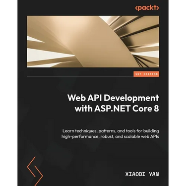 Web API Development with ASP.NET Core 8: Learn techniques, patterns, and tools for building high-performance, robust, and scalable web APIs