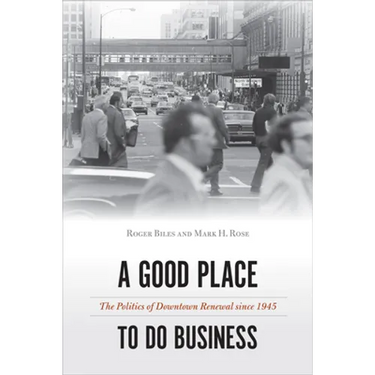 A Good Place to Do Business: The Politics of Downtown Renewal since 1945