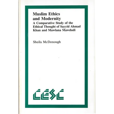 Muslim Ethics and Modernity: A Comparative Study of the Ethical Thought of Sayyid Ahmad Khan and Mawlana Mawdudi