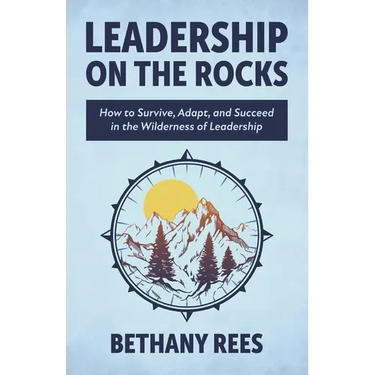 Leadership on the Rocks: How to Survive, Adapt, and Succeed in the Leadership Wilderness