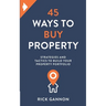 45 Ways to Buy Property: Strategies and tactics to build your property portfolio
