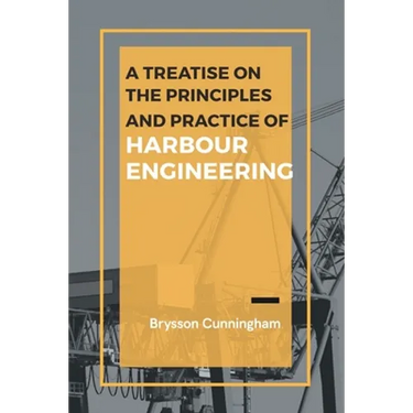 A Treatise on the Principles and Practice of Harbour Engineering