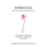 Embracing Schizophrenia: My Story of Struggle, Strength, Resilience and Hope