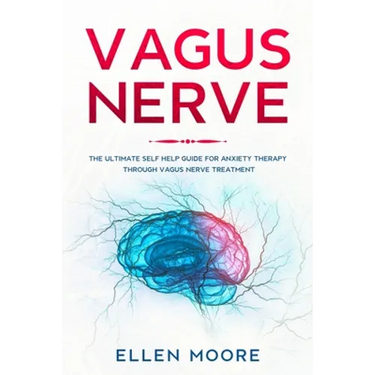 Vagus Nerve: The Ultimate Self Help Guide for Anxiety Therapy Through Vagus Nerve Treatment