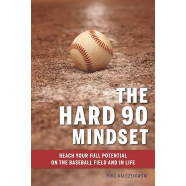 The Hard 90 Mindset: (Reach your full potential on the baseball field and in life.)